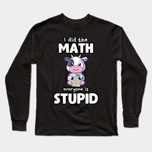 I Did The Math Everyone Is Stupid Cow Long Sleeve T-Shirt